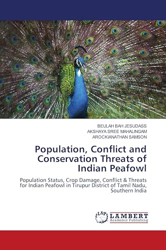 Population, Conflict and Conservation Threats of Indian Peafowl: Population Status, Crop Damage, Conflict & Threats for Indian Peafowl in Tirupur District of Tamil Nadu, Southern India von LAP LAMBERT Academic Publishing