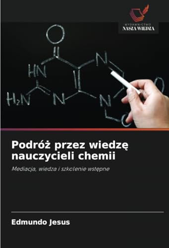Podró¿ przez wiedz¿ nauczycieli chemii: Mediacja, wiedza i szkolenie wst¿pne von Wydawnictwo Nasza Wiedza
