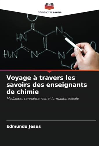 Voyage à travers les savoirs des enseignants de chimie: Médiation, connaissances et formation initiale von Editions Notre Savoir