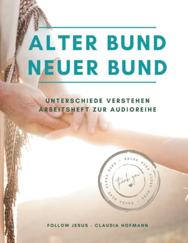 Alter und Neuer Bund - Unterschiede verstehen: Arbeitsheft zur Audioreihe - Claudia Hofmann - Follow Jesus