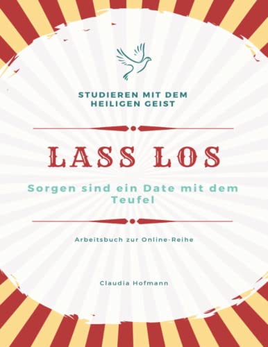 Lass Los - Sorgen sind ein Date mit dem Teufel - Studieren mit dem Heiligen Geist: Arbeitsbuch zur Online-Reihe - Claudia Hofmann