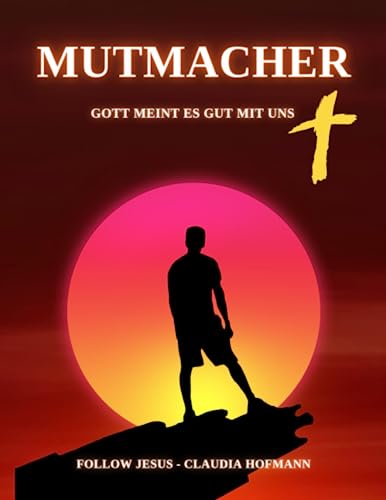 Mutmacher - Gott meint es gut mit uns: Ca. A4 - Softcover-Heft - Claudia Hofmann - Studieren mit dem Heiligen Geist von Independently published
