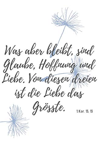 Was aber bleibt sind Glaube, Hoffnung, Liebe, diese drei; Aber die Liebe ist die größte unter ihnen: Notizbuch A5, ideal für unterwegs, Taschenbuch, Planer von Independently Published