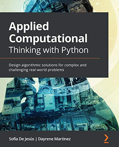 Applied Computational Thinking with Python: Design algorithmic solutions for complex and challenging real-world problems von Packt Publishing