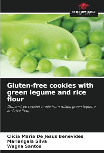 Gluten-free cookies with green legume and rice flour: Gluten-free cookies made from mixed green legume and rice flour von Our Knowledge Publishing