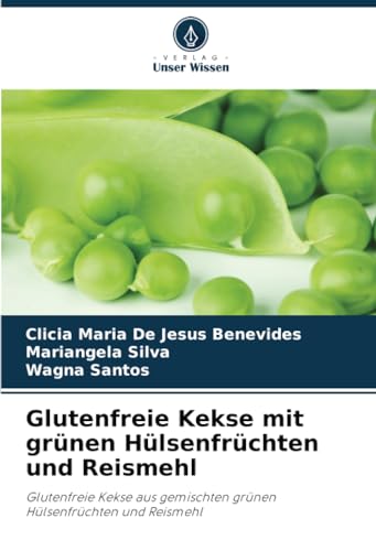 Glutenfreie Kekse mit grünen Hülsenfrüchten und Reismehl: Glutenfreie Kekse aus gemischten grünen Hülsenfrüchten und Reismehl von Verlag Unser Wissen