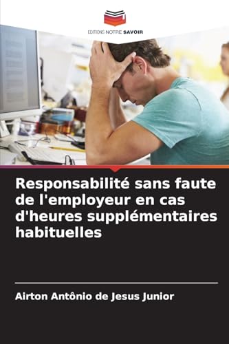 Responsabilité sans faute de l'employeur en cas d'heures supplémentaires habituelles von Editions Notre Savoir