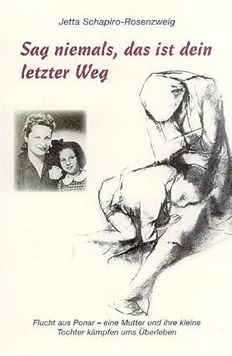 Sag niemals, das ist dein letzter Weg: Flucht aus Ponar - Eine Mutter und ihre kleine Tochter kämpfen ums Überleben