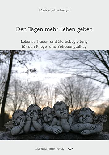 Den Tagen mehr Leben geben: Lebens-, Trauer- und Sterbebegleitung für den Pflege- und Betreuungsalltag von Kinzel, Manuela Verlagsgr