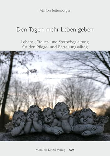 Den Tagen mehr Leben geben: Lebens-, Trauer- und Sterbebegleitung für den Pflege- und Betreuungsalltag von Manuela Kinzel Verlag