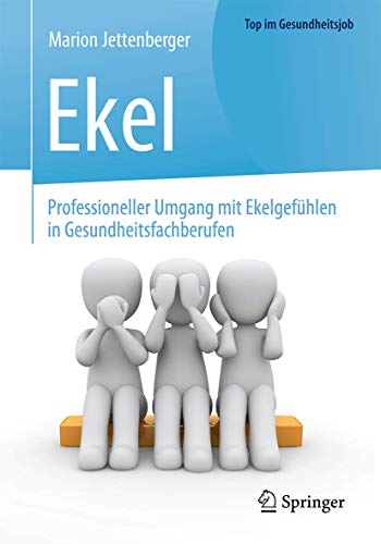 Ekel - Professioneller Umgang mit Ekelgefühlen in Gesundheitsfachberufen (Top im Gesundheitsjob)