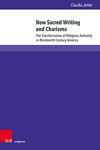 New Sacred Writing and Charisma: The Transformation of Religious Authority in Nineteenth-Century America (Kirche - Konfession - Religion) von V&R unipress