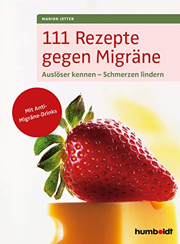 111 Rezepte gegen Migräne: Auslöser kennen - Schmerzen lindern. Mit Anti-Migräne Drinks von Humboldt