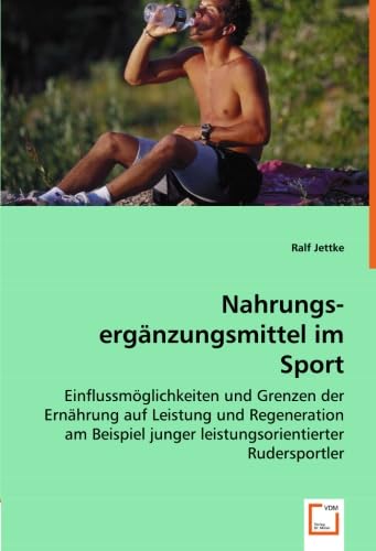 Nahrungs-ergänzungsmittel im Sport: Einflussmöglichkeiten und Grenzen der Ernährung auf Leistung und Regeneration am Beispiel junger leistungsorientierter Rudersportler Nahrungs-ergänzungsmittel im Sport: Einflussmöglichkeiten und Grenzen der Ernährung auf Leistung und Regeneration am Beispiel junger leistungsorientierter Rudersportler