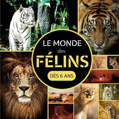 Le Monde des Félins: Livre documentaire animalier sur les félins pour les enfants dès 6 ans