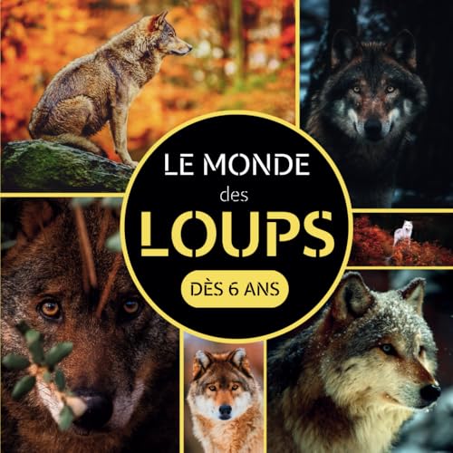 Le Monde des Loups: Livre documentaire animalier sur les loups pour les enfants dès 6 ans