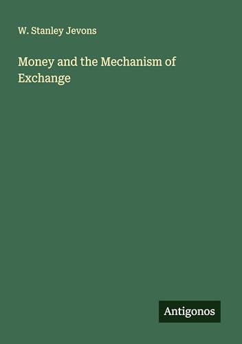 Money and the Mechanism of Exchange von Antigonos Verlag