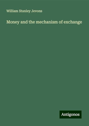 Money and the mechanism of exchange von Antigonos Verlag