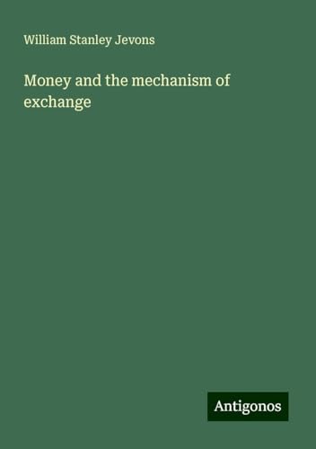 Money and the mechanism of exchange von Antigonos Verlag