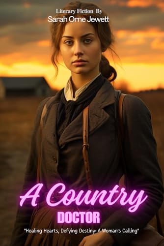 A Country Doctor by Sarah Orne Jewett (Illustrated & Annotated): A Tale of a Woman's Quest for Purpose in 19th Century New England von Independently published
