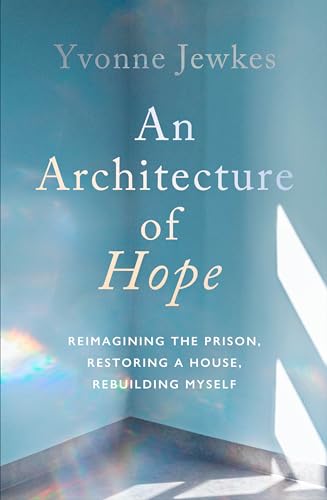 An Architecture of Hope: reimagining the prison, restoring a house, rebuilding myself von Scribe Publications