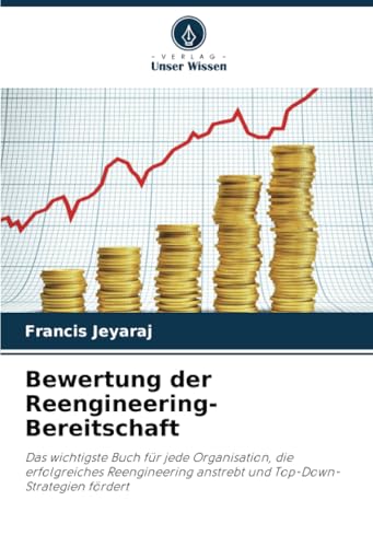 Bewertung der Reengineering-Bereitschaft: Das wichtigste Buch für jede Organisation, die erfolgreiches Reengineering anstrebt und Top-Down-Strategien fördert von Verlag Unser Wissen