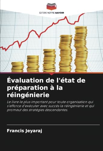 Évaluation de l'état de préparation à la réingénierie: Le livre le plus important pour toute organisation qui s'efforce d'exécuter avec succès la ... et qui promeut des stratégies descendantes. von Editions Notre Savoir
