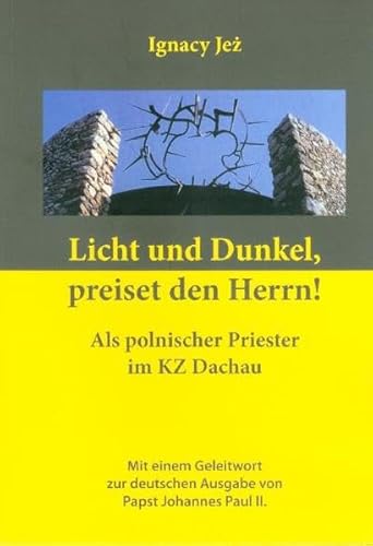 Licht und Dunkel, preiset den Herrn!: Als polnischer Priester im KZ Dachau