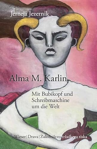 Alma M. Karlin – Mit Bubikopf und Schreibmaschine um die Welt: Eine Biographie über die Weltreisende, Polyglotte, Schriftstellerin und Antifaschistin ... Slowenien (Slowenische Bibliothek) von Drava Verlag