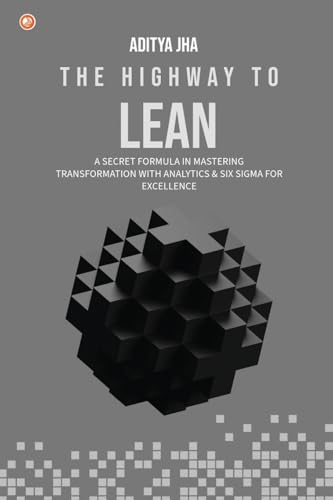 The Highway To Lean: A secret formula in mastering transformation with analytics and six sigma for excellence The Highway To Lean: A secret formula in mastering transformation with analytics and six sigma for excellence von OrangeBooks Publication