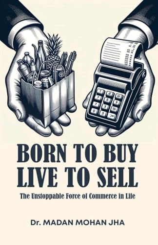 BORN TO BUY LIVE TO SELL The Unstoppable Force Of Commerce von SDR Innoways India Pvt Ltd