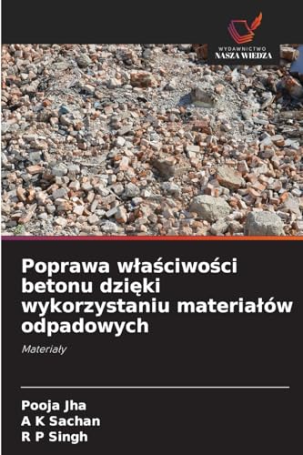 Poprawa w¿a¿ciwo¿ci betonu dzi¿ki wykorzystaniu materia¿ów odpadowych: Materia¿y von Wydawnictwo Nasza Wiedza