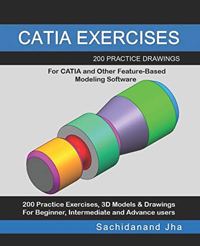 CATIA EXERCISES: 200 Practice Drawings For CATIA and Other Feature-Based Modeling Software von Independently Published