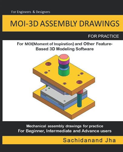 MOI-3D ASSEMBLY DRAWINGS: Assembly Practice Drawings For MOI-3D and Other Feature-Based 3D Modeling Software