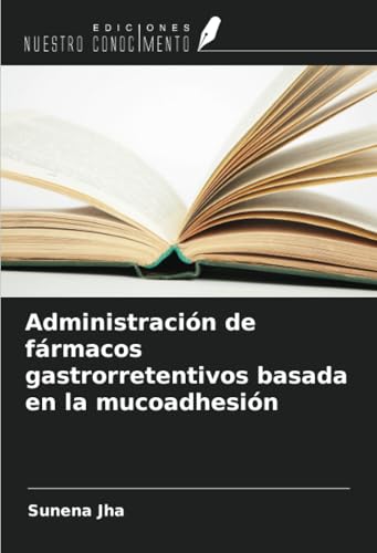 Administración de fármacos gastrorretentivos basada en la mucoadhesión von Ediciones Nuestro Conocimiento