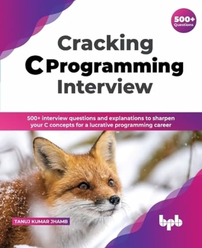 Cracking C Programming Interview: 500+ interview questions and explanations to sharpen your C concepts for a lucrative programming career (English Edition)
