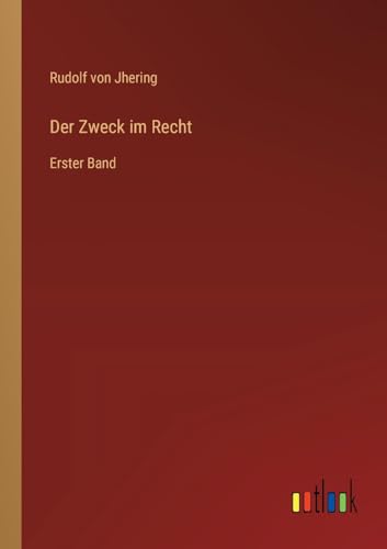 Der Zweck im Recht: Erster Band