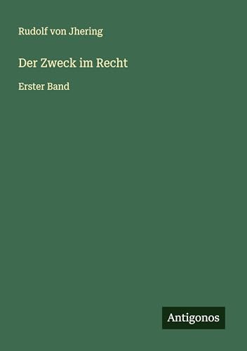 Der Zweck im Recht: Erster Band von Antigonos Verlag