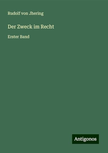 Der Zweck im Recht: Erster Band von Antigonos Verlag