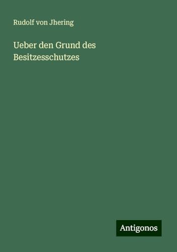 Ueber den Grund des Besitzesschutzes von Antigonos Verlag