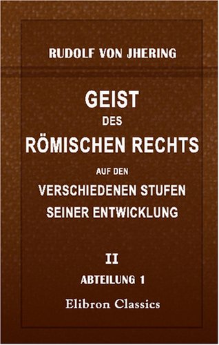 Geist des römischen Rechts auf den verschiedenen Stufen seiner Entwicklung: Theil 2. Abtheilung 1