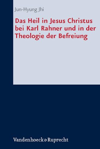 Das Heil in Jesus Christus bei Karl Rahner und in der Theologie der Befreiung (Forschungen zur systematischen und ökumenischen Theologie, Band 116)