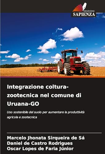 Integrazione coltura-zootecnica nel comune di Uruana-GO: Uso sostenibile del suolo per aumentare la produttività agricola e zootecnica von Edizioni Sapienza