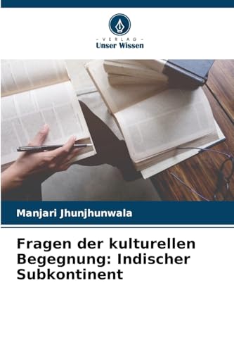 Fragen der kulturellen Begegnung: Indischer Subkontinent von Verlag Unser Wissen