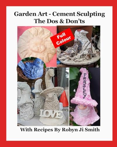 Garden Art - Cement Sculpting The Dos & Don’ts: In Full Colour with Recipes von Independently published