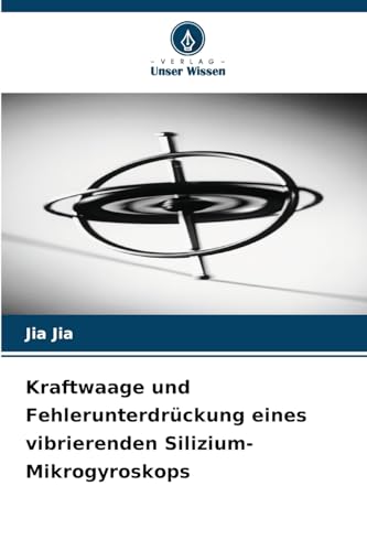 Kraftwaage und Fehlerunterdrückung eines vibrierenden Silizium-Mikrogyroskops von Verlag Unser Wissen