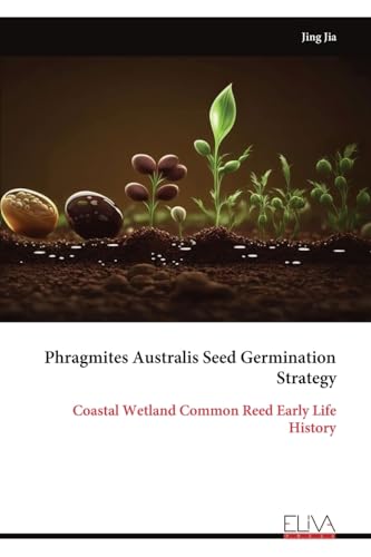 Phragmites Australis Seed Germination Strategy: Coastal Wetland Common Reed Early Life History von Eliva Press