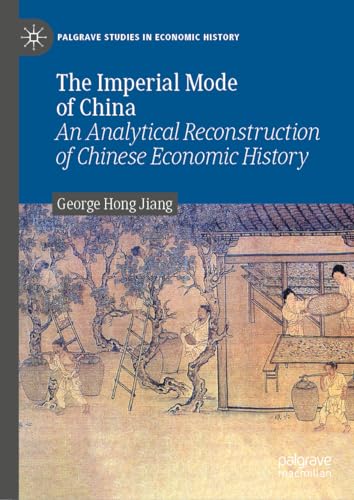 The Imperial Mode of China: An Analytical Reconstruction of Chinese Economic History (Palgrave Studies in Economic History)