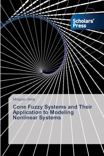 Cone Fuzzy Systems and Their Application to Modeling Nonlinear Systems von Scholars' Press