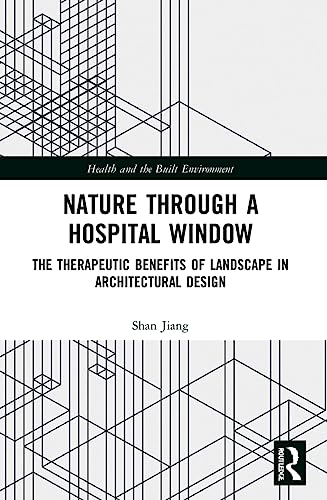 Nature through a Hospital Window: The Therapeutic Benefits of Landscape in Architectural Design (Health and the Built Environment) von Routledge